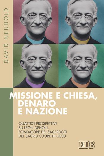Missione e Chiesa, denaro e nazione. Quattro prospettive su Léon Dehon, fondatore dei Sacerdoti del Sacro Cuore di Gesù - David Neuhold - Libro EDB 2020, Fede e storia | Libraccio.it