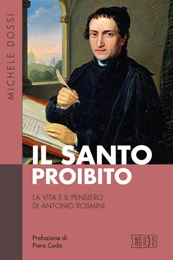 Il Santo proibito. La vita e il pensiero di Antonio Rosmini - Michele Dossi - Libro EDB 2021, Fede e storia | Libraccio.it