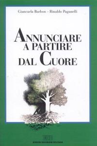 Annunciare a partire dal cuore. Una spiritualità per i catechisti - Giancarla Barbon, Rinaldo Paganelli - Libro EDB 1998, Formazione catechisti | Libraccio.it