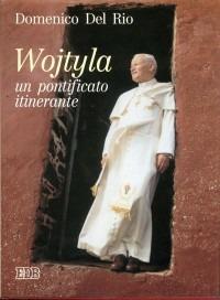Wojtyla: un pontificato itinerante. Quindici anni in missione per il mondo - Domenico Del Rio - Libro EDB 1994, Oggi e domani | Libraccio.it