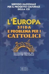 L'Europa sfida e problema per i cattolici. Secondo Forum del progetto culturale  - Libro EDB 2000, Oggi e domani | Libraccio.it