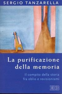 La purificazione della memoria. Il compito della storia fra oblio e revisionismi - Sergio Tanzarella - Libro EDB 2001, Oggi e domani | Libraccio.it