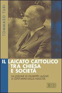 Il laicato cattolico tra Chiesa e società. La lezione di Giuseppe Lazzati a cent'anni dalla nascita - Tommaso Turi - Libro EDB 2009, Fede e storia | Libraccio.it