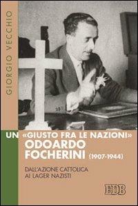 Un «Giusto fra le Nazioni» Odoardi Focherini (1907-1944). Dall'Azione Cattolica ai lager nazisti - Giorgio Vecchio - Libro EDB 2012, Fede e storia | Libraccio.it