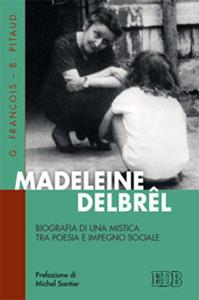 Madeleine Delbrêl. Biografia di una mistica tra poesia e impegno sociale - Gilles François, Bernard Pitaud - Libro EDB 2014, Fede e storia | Libraccio.it
