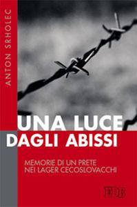 Una luce dagli abissi. Memorie di un prete nei lager cecoslovacchi - Anton Srholec - Libro EDB 2014, Fede e storia | Libraccio.it