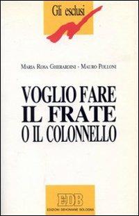 Voglio fare il frate o il colonnello. Un'esperienza di formazione professionale per giovani handicappati - M. Rosa Gherardini, Mauro Polloni - Libro EDB 1992, Gli esclusi. Ser. 3 | Libraccio.it