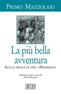 La più bella avventura. Sulla traccia del «prodigo». Ediz. critica - Primo Mazzolari - Libro EDB 2015, Primo Mazzolari | Libraccio.it
