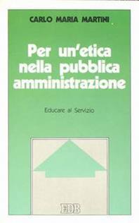 Per un'etica nella pubblica amministrazione. Educare al servizio - Carlo Maria Martini - Libro EDB 2000, Carlo Maria Martini | Libraccio.it