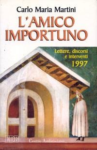 L'amico importuno. Lettere, discorsi e interventi 1997 - Carlo Maria Martini - Libro EDB 1998, Carlo Maria Martini | Libraccio.it