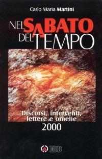 Nel sabato del tempo. Discorsi, interventi, lettere e omelie 2000 - Carlo Maria Martini - Libro EDB 2001, Carlo Maria Martini | Libraccio.it