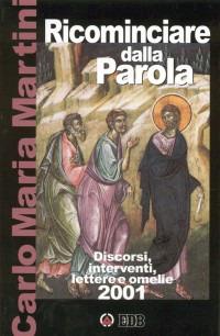 Ricominciare dalla Parola. Discorsi, interventi, lettere e omelie 2001 - Carlo Maria Martini - Libro EDB 2002, Carlo Maria Martini | Libraccio.it