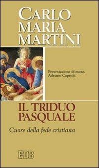 Il triduo pasquale. Cuore della fede cristiana - Carlo Maria Martini - Libro EDB 2011, Carlo Maria Martini | Libraccio.it