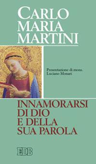 Innamorarsi di Dio e della sua parola - Carlo Maria Martini - Libro EDB 2011, Carlo Maria Martini | Libraccio.it