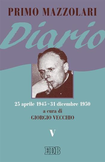 Diario (25 aprile 1945-31 dicembre 1950). Vol. 5 - Primo Mazzolari - Libro EDB 2015, Primo Mazzolari | Libraccio.it