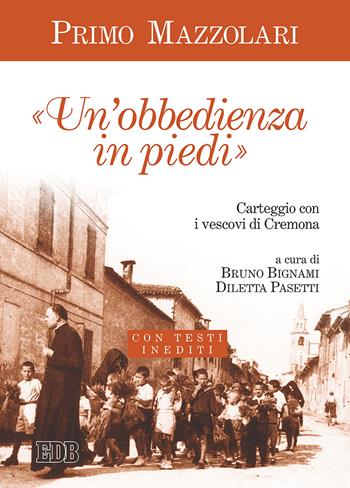 Un' «obbedienza in piedi». Carteggio con i vescovi di Cremona. Con testi inediti - Primo Mazzolari - Libro EDB 2017, Primo Mazzolari | Libraccio.it