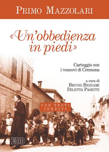 Un'«obbedienza in piedi». Carteggio con i vescovi di Cremona. Con testi inediti - Primo Mazzolari - Libro EDB 2017, Primo Mazzolari | Libraccio.it