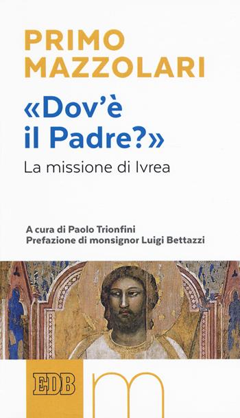 «Dov’è il Padre?». La missione di Ivrea - Primo Mazzolari - Libro EDB 2020, Primo Mazzolari | Libraccio.it