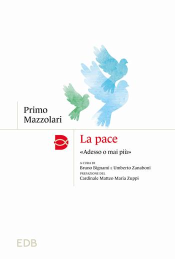 La pace. «Adesso o mai più» - Primo Mazzolari - Libro EDB 2023, Madri e Padri della Chiesa | Libraccio.it