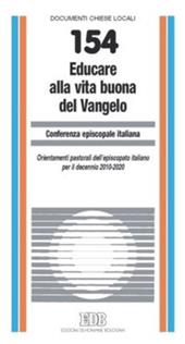 Educare alla vita buona del Vangelo. Orientamenti pastorali dell’episcopato italiano per il decennio 2010-2020