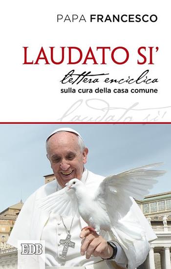 Laudato si'. Lettera enciclica sulla cura della casa comune - Francesco (Jorge Mario Bergoglio) - Libro EDB 2015, Documenti ecclesiali | Libraccio.it