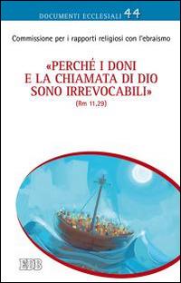 «Perché i doni e la chiamata di Dio sono irrevocabili» (Rm 11,29). Riflessioni su questioni teologiche attinenti alle relazioni cattolico-ebraiche  - Libro EDB 2015, Documenti ecclesiali | Libraccio.it