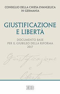Giustificazione e libertà. Documento base per il Giubileo della Riforma 2017  - Libro EDB 2016, Documenti ecclesiali | Libraccio.it