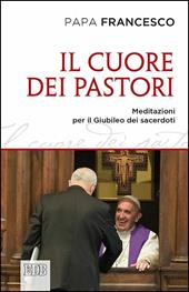 Il cuore dei pastori. Meditazioni per il Giubileo dei sacerdoti