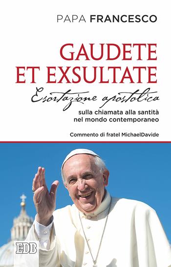 Gaudete et exsultate. Esortazione apostolica sulla chiamata alla santità nel mondo contemporaneo - Francesco (Jorge Mario Bergoglio) - Libro EDB 2018, Documenti ecclesiali | Libraccio.it