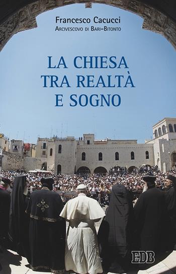 La Chiesa tra realtà e sogno - Francesco Cacucci - Libro EDB 2018, Documenti ecclesiali | Libraccio.it