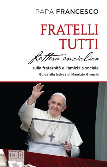 Fratelli tutti. Lettera Enciclica sulla fraternità e l'amicizia sociale - Francesco (Jorge Mario Bergoglio) - Libro EDB 2020 | Libraccio.it