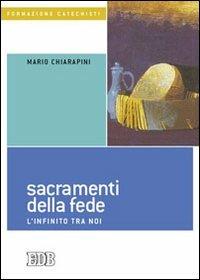 Sacramenti della fede. L'infinito tra noi - Mario Chiarapini - Libro EDB 2010, Formazione catechisti | Libraccio.it