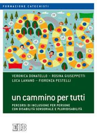 Un cammino per tutti. Percorsi di inclusione per persone con disabilità sensoriale e pluridisabilità  - Libro EDB 2014, Formazione catechisti | Libraccio.it
