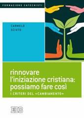 Rinnovare l'iniziazione cristiana: possiamo fare così. I criteri del «cambiamento»