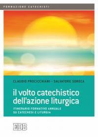 Il volto catechistico dell'azione liturgica. Itinerario formativo annuale su catechesi e liturgia - Claudio Procicchiani, Salvatore Soreca - Libro EDB 2016, Formazione catechisti | Libraccio.it