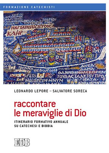 Raccontare le meraviglie di Dio. Itinerario formativo annuale su catechesi e Bibbia - Leonardo Lepore, Salvatore Soreca - Libro EDB 2017, Formazione catechisti | Libraccio.it