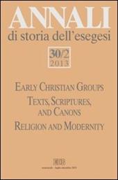Annali di storia dell'esegesi (2013). Vol. 30/2: Early Christian Groups. Texts, Scriptures, and Canons. Religion and Modernity