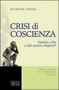 Crisi di coscienza. Fedeltà a Dio o alla propria religione? - Raymond V. Franz - Libro EDB 2016, Oggi e domani | Libraccio.it