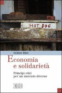 Economia e solidarietà. Principi etici per un mercato diverso - Nereo Tiso - Libro EDB 2007, Oggi e domani | Libraccio.it