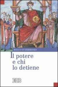 Il potere e chi lo detiene - Rocco D'Ambrosio - Libro EDB 2008, Oggi e domani | Libraccio.it