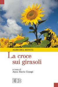 La croce sui girasoli - Aldo Del Monte - Libro EDB 2008, Oggi e domani | Libraccio.it
