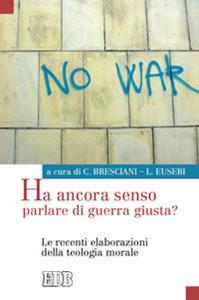 Ha ancora senso parlare di guerra giusta? Le recenti elaborazioni della teologia morale  - Libro EDB 2010, Oggi e domani | Libraccio.it