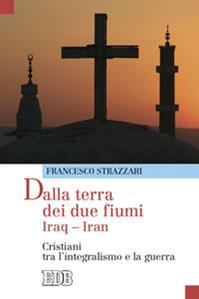 Dalla terra dei due fiumi. Iraq-Iran. Cristiani tra l'integralismo e la guerra - Francesco Strazzari - Libro EDB 2010, Oggi e domani | Libraccio.it