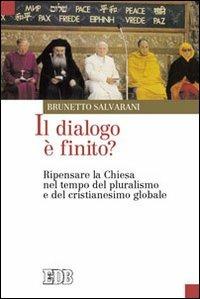 Il dialogo è finito? Ripensare la Chiesa nel tempo del pluralismo e del cristianesimo globale - Brunetto Salvarani - Libro EDB 2011, Oggi e domani | Libraccio.it