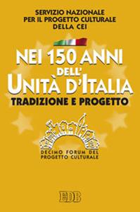 Nei 150 anni dell'Unità d'Italia. Tradizione e progetto. X Forum del Progetto Culturale  - Libro EDB 2011, Oggi e domani | Libraccio.it