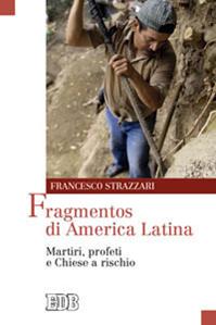 Fragmentos di America Latina. Martiri, profeti e Chiese a rischio - Francesco Strazzari - Libro EDB 2012, Oggi e domani | Libraccio.it