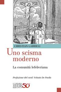 Uno scisma moderno. La comunità lefebvriana - Christian Gabrieli - Libro EDB 2012, Oggi e domani | Libraccio.it