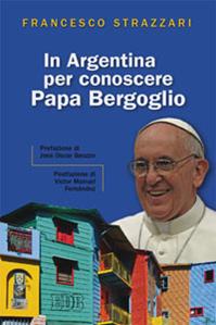 In Argentina per conoscere papa Bergoglio - Francesco Strazzari - Libro EDB 2013, Oggi e domani | Libraccio.it