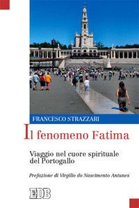 Il fenomeno Fatima. Viaggio nel cuore spirituale del Portogallo - Francesco Strazzari - Libro EDB 2014, Oggi e domani | Libraccio.it