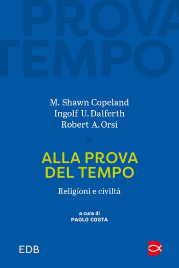 Alla prova del tempo. Religioni e civiltà - M. Shawn Copeland, Ingolf U. Dalferth, Robert A. Orsi - Libro EDB 2024, Tridenti | Libraccio.it